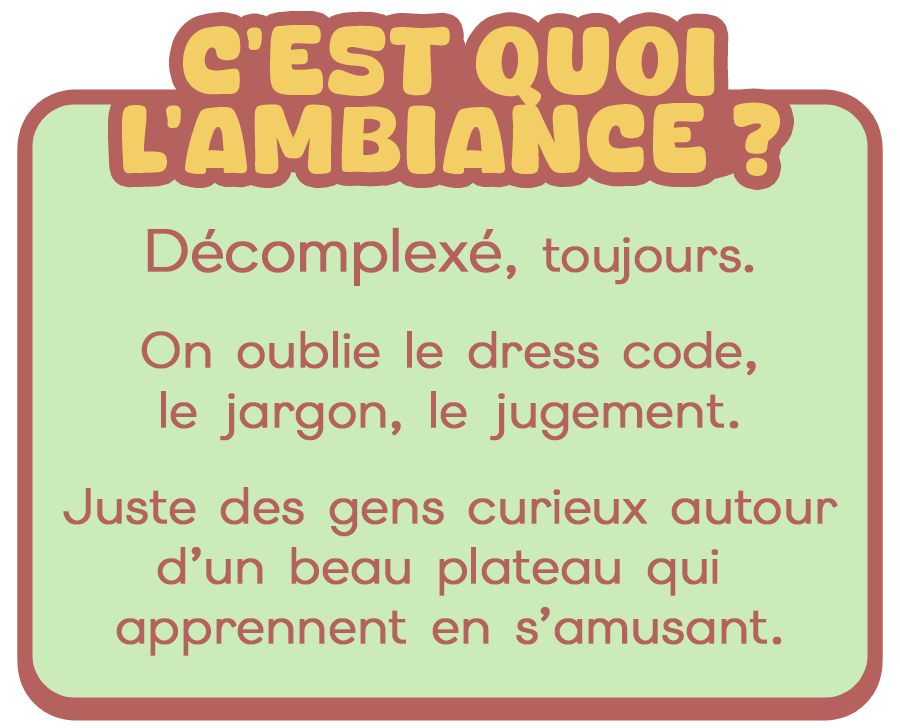 Ambiance décomplexée, sans jargon et sans jugement.